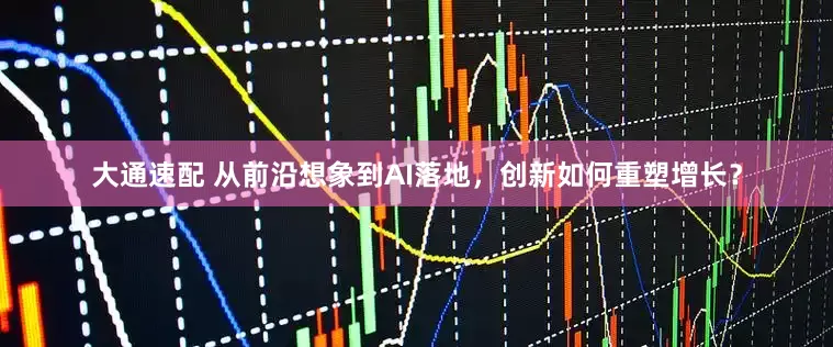 大通速配 从前沿想象到AI落地，创新如何重塑增长？